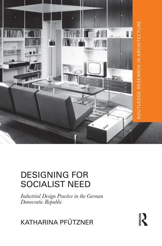 Designing for Socialist Need: Industrial Design Practice in the German Democratic Republic (Routledge Research in Architecture)