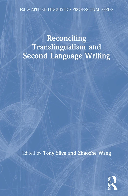 Reconciling Translingualism and Second Language Writing (ESL & Applied Linguistics Professional Series)