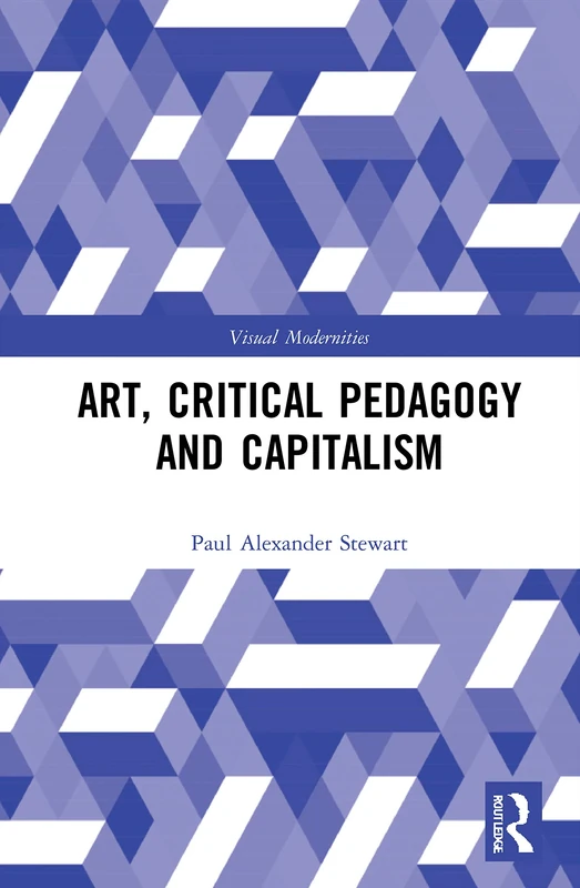 Art, Critical Pedagogy and Capitalism (Visual Modernities)