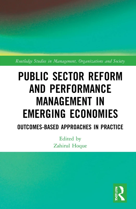 Public Sector Reform and Performance Management in Emerging Economies: Outcomes-Based Approaches in Practice (Routledge Studies in Management, Organizations and Society)