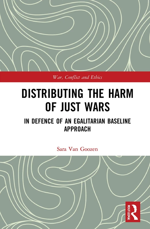 Distributing the Harm of Just Wars: In Defence of an Egalitarian Baseline (War, Conflict and Ethics)