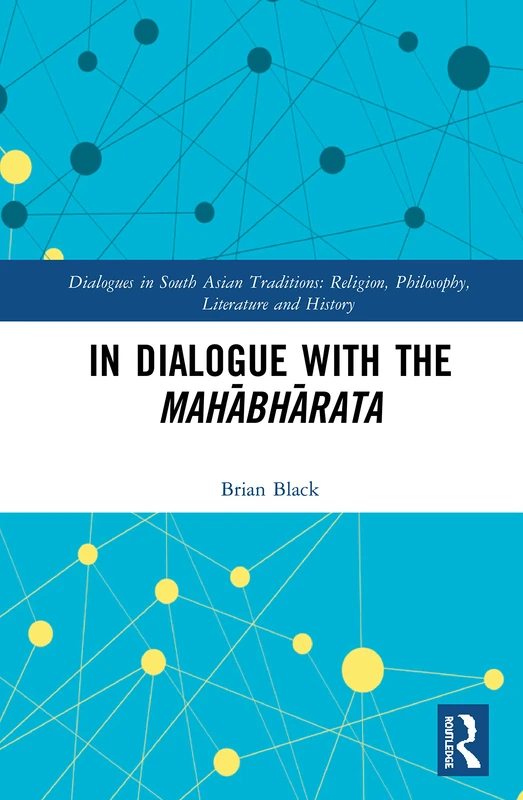In Dialogue with the Mahābhārata (Dialogues in South Asian Traditions: Religion, Philosophy, Literature and History)