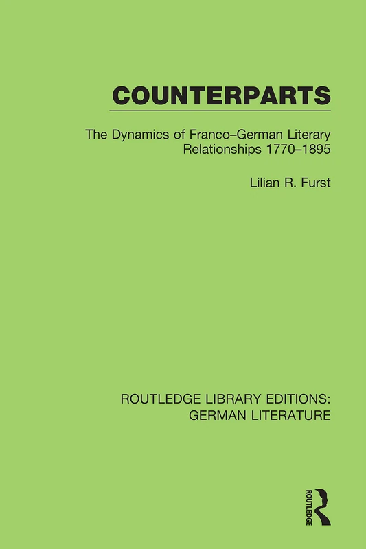 Counterparts: The Dynamics of Franco-German Literary Relationships 1770-1895 (Routledge Library Editions: German Literature)