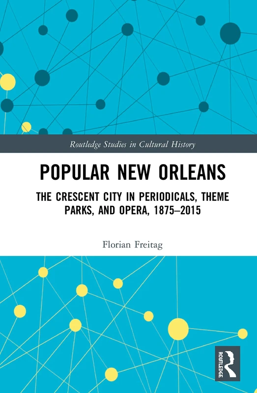 Popular New Orleans: The Crescent City in Periodicals, Theme Parks, and Opera, 1875–2015: 95 (Routledge Studies in Cultural History) - Image 1