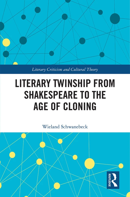 Literary Twinship from Shakespeare to the Age of Cloning (Literary Criticism and Cultural Theory)