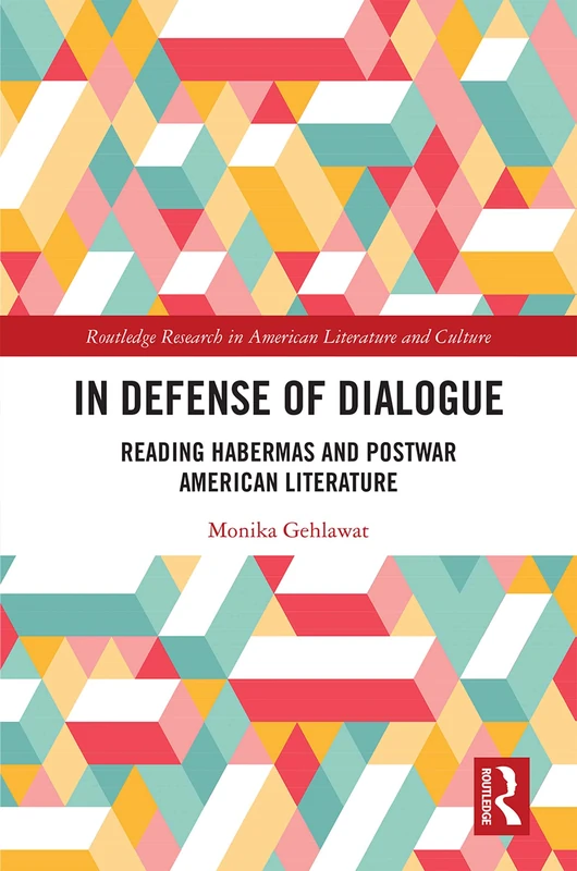 In Defense of Dialogue: Reading Habermas and Postwar American Literature (Routledge Research in American Literature and Culture)