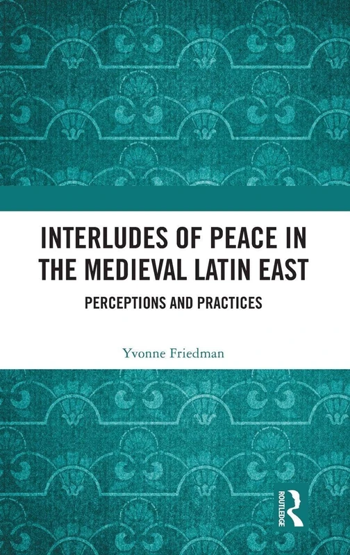 Interludes of Peace in the Medieval Latin East: Perceptions and Practices