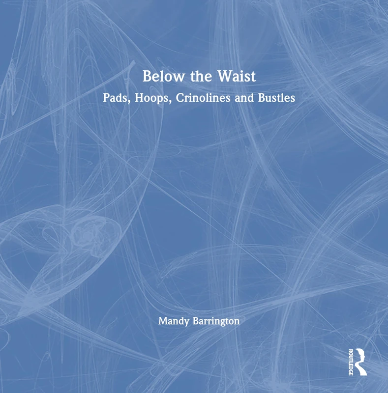 Below the Waist: Pads, Hoops, Crinolines and Bustles