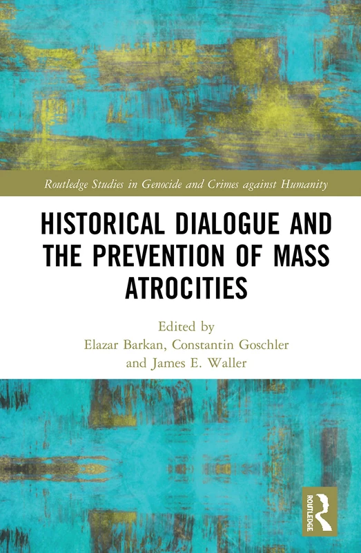 Historical Dialogue and the Prevention of Mass Atrocities (Routledge Studies in Genocide and Crimes against Humanity)