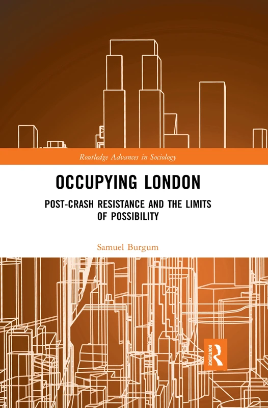 Occupying London: Post-Crash Resistance and the Limits of Possibility (Routledge Advances in Sociology)