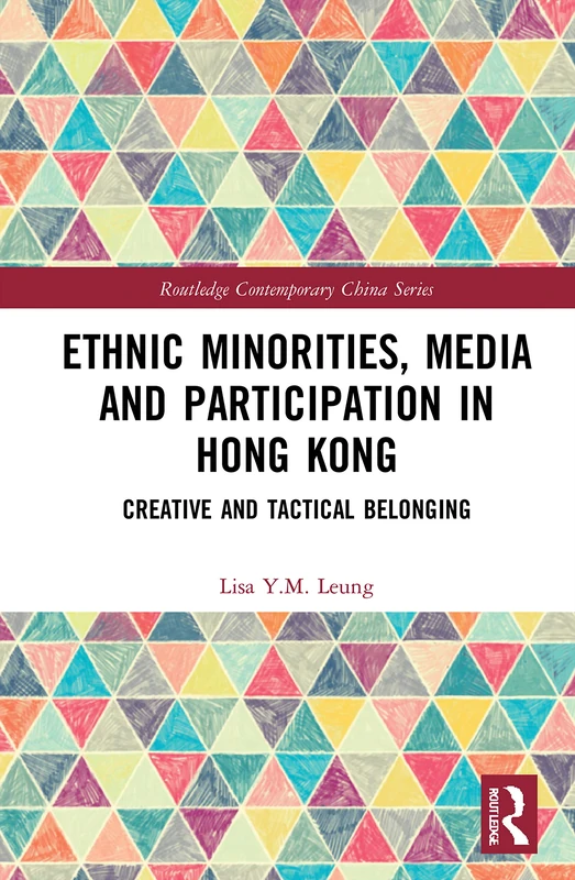 Ethnic Minorities, Media and Participation in Hong Kong: Creative and Tactical Belonging (Routledge Contemporary China Series)