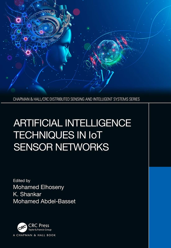 Artificial Intelligence Techniques in IoT Sensor Networks (Chapman & Hall/CRC Distributed Sensing and Intelligent Systems Series)