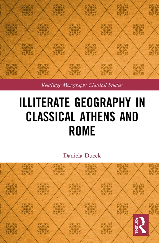 Routledge Illiterate Geography in Classical Athens and Rome