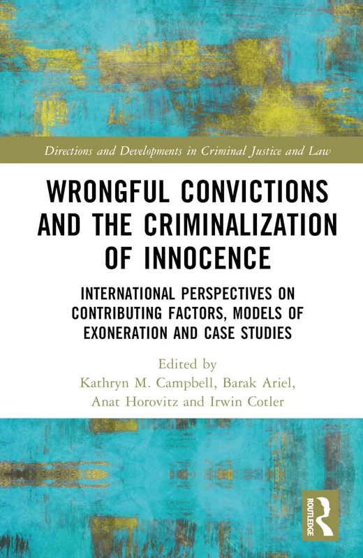 Wrongful Convictions and the Criminalization of Innocence: International Perspectives on Contributing Factors, Models of Exoneration and Case Studies ... and Developments in Criminal Justice and Law)