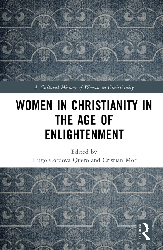 Women in Christianity in the Age of Enlightenment: 1650-1800 (A Cultural History of Women in Christianity)