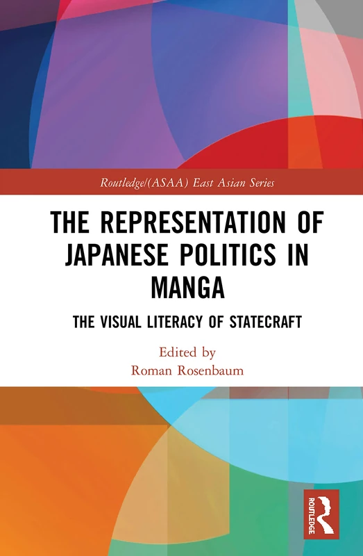 The Representation of Japanese Politics in Manga: The Visual Literacy Of Statecraft (Routledge/Asian Studies Association of Australia ASAA East Asian Series)