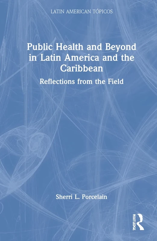 Public Health and Beyond in Latin America and the Caribbean: Reflections from the Field (Latin American Tópicos)