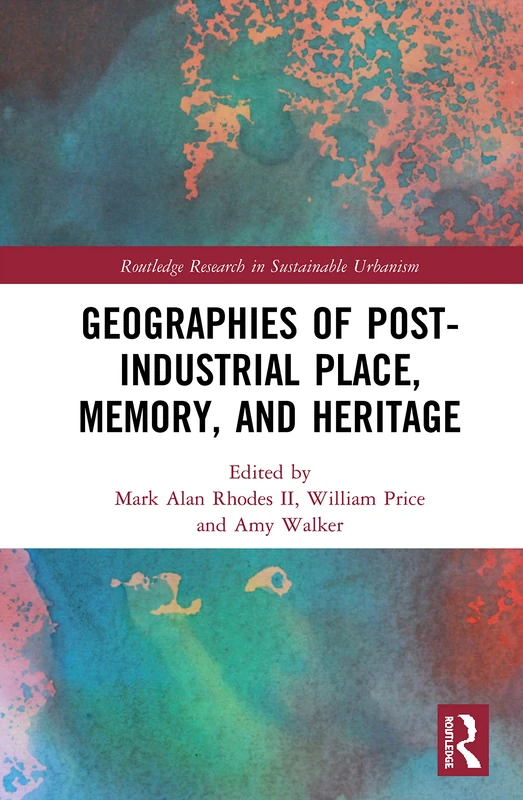 Routledge Geographies of Post-Industrial Place, Memory, and Heritage