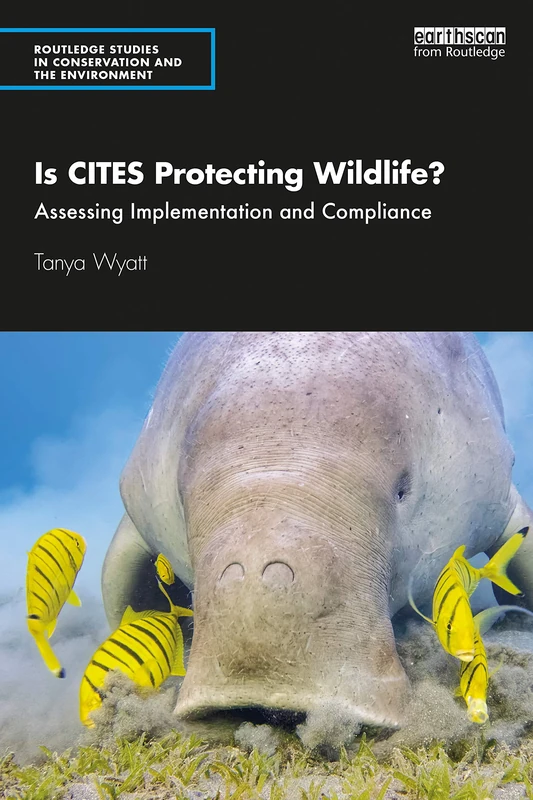 Is CITES Protecting Wildlife?: Assessing Implementation and Compliance (Routledge Studies in Conservation and the Environment)