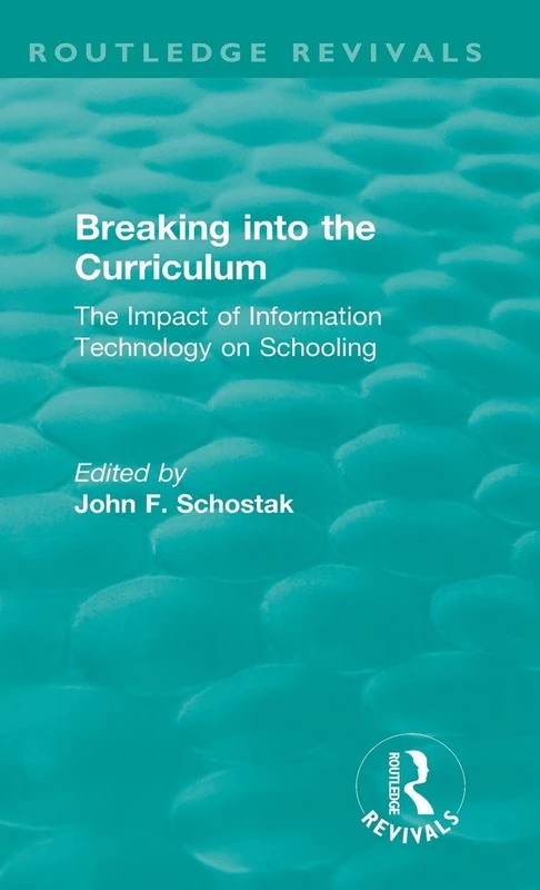 Breaking into the Curriculum: The Impact of Information Technology on Schooling (Routledge Revivals)