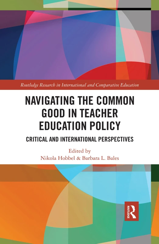 Navigating the Common Good in Teacher Education Policy: Critical and International Perspectives (Routledge Research in International and Comparative Education)