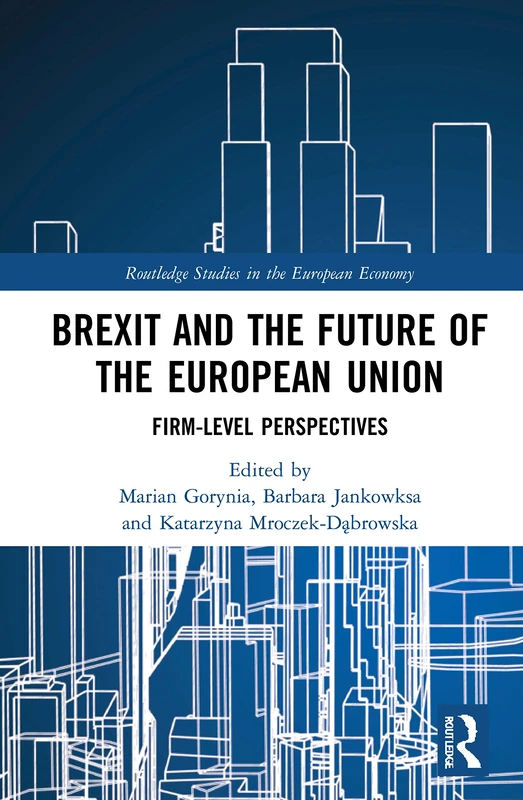 Brexit and the Future of the European Union: Firm-Level Perspectives (Routledge Studies in the European Economy)