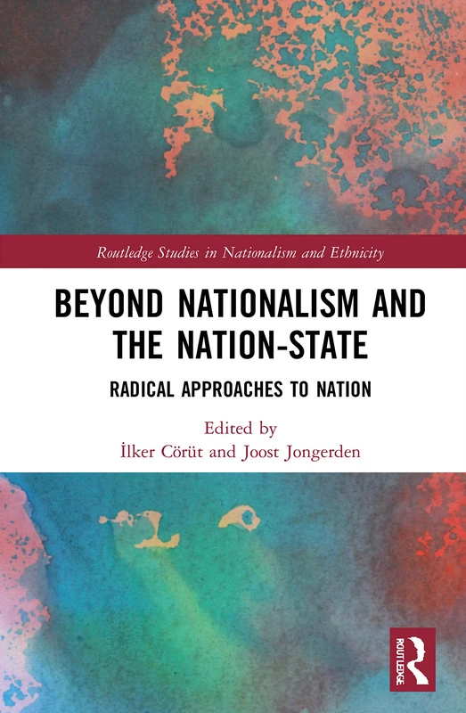 Beyond Nationalism and the Nation-State: Radical Approaches to Nation (Routledge Studies in Nationalism and Ethnicity)