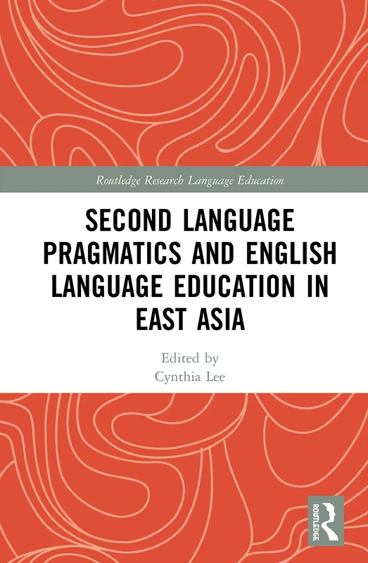 Second Language Pragmatics and English Language Education in East Asia (Routledge Research in Language Education)