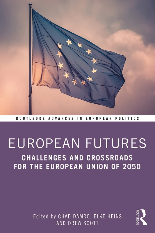 European Futures: Challenges and Crossroads for the European Union of 2050: 1 (Routledge Advances in European Politics)