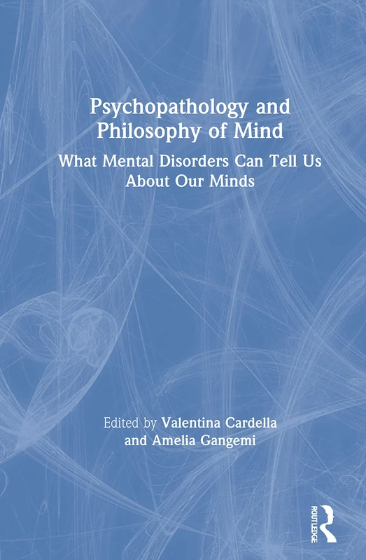 Psychopathology and Philosophy of Mind: What Mental Disorders Can Tell Us About Our Minds