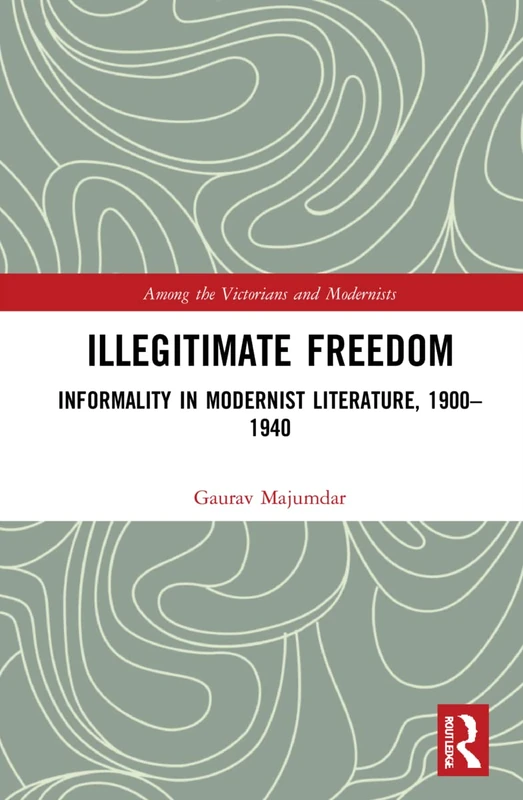 Routledge - Illegitimate Freedom: Modernist Literature 1900-1940