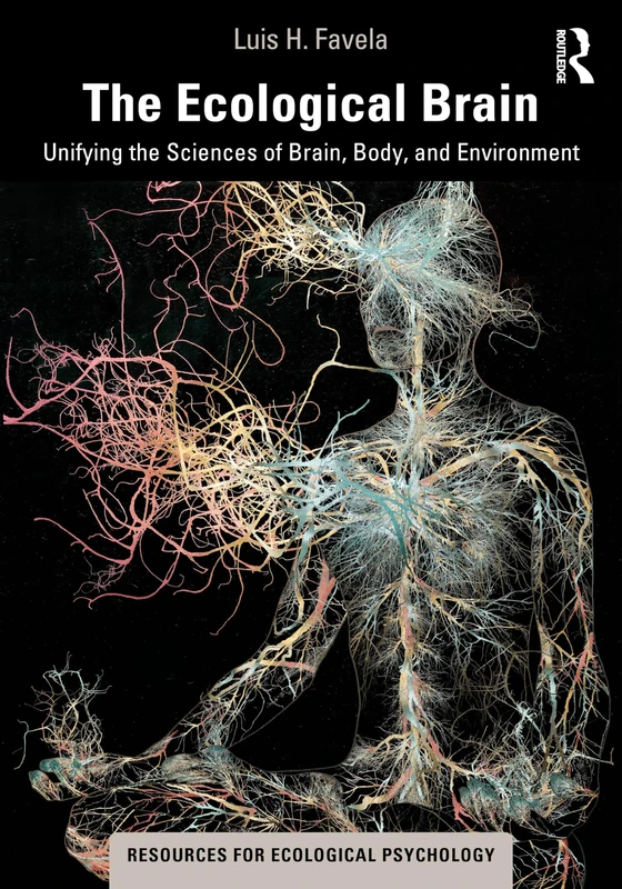 The Ecological Brain: Unifying the Sciences of Brain, Body, and Environment (Resources for Ecological Psychology Series)