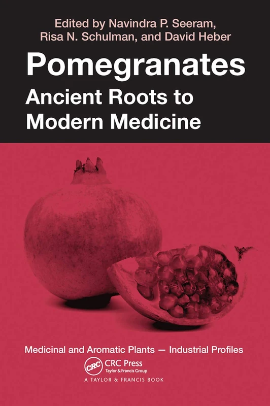 Pomegranates: Ancient Roots to Modern Medicine (Medicinal and Aromatic Plants - Industrial Profiles)