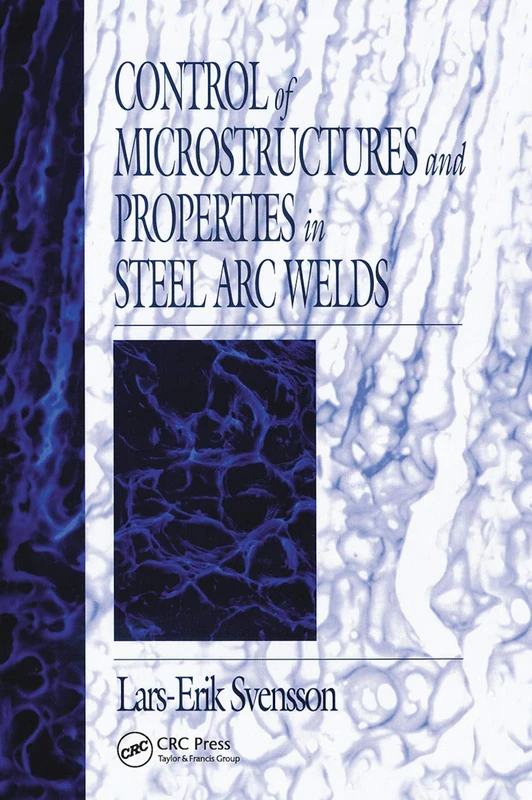 Control of Microstructures and Properties in Steel Arc Welds (Materials Science & Technology)