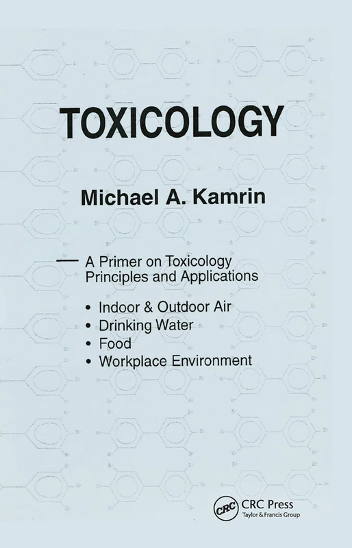 Toxicology-A Primer on Toxicology Principles and Applications: Indoor & Outdoor Air, Drinking Water, Food, Workplace Environment
