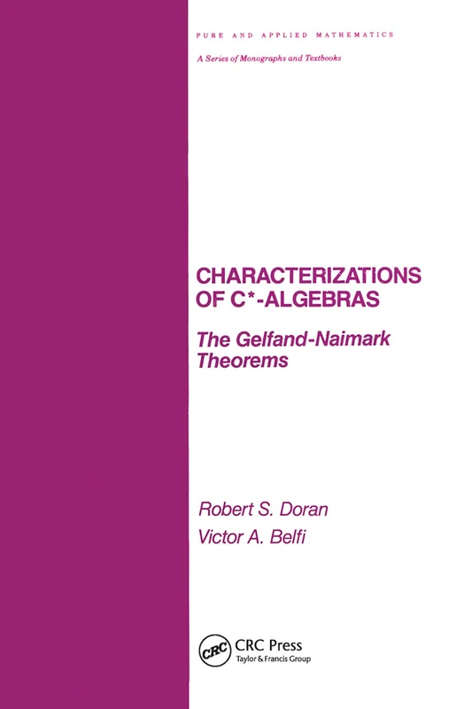 Characterizations of C* Algebras: the Gelfand Naimark Theorems (Chapman & Hall/CRC Pure and Applied Mathematics)