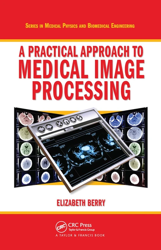 A Practical Approach to Medical Image Processing (Series in Medical Physics and Biomedical Engineering)