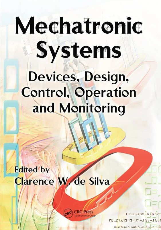 Mechatronic Systems: Devices, Design, Control, Operation and Monitoring (Mechanical and Aerospace Engineering Series)