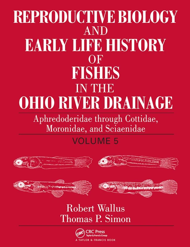 Reproductive Biology and Early Life History of Fishes in the Ohio River Drainage: Aphredoderidae through Cottidae, Moronidae, and Sciaenidae, Volume 5