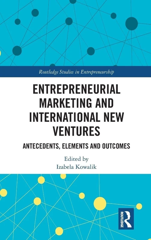 Entrepreneurial Marketing and International New Ventures: Antecedents, Elements and Outcomes (Routledge Studies in Entrepreneurship)
