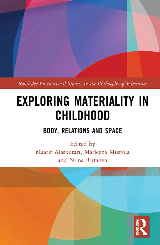 Exploring Materiality in Childhood: Body, Relations and Space (Routledge International Studies in the Philosophy of Education)