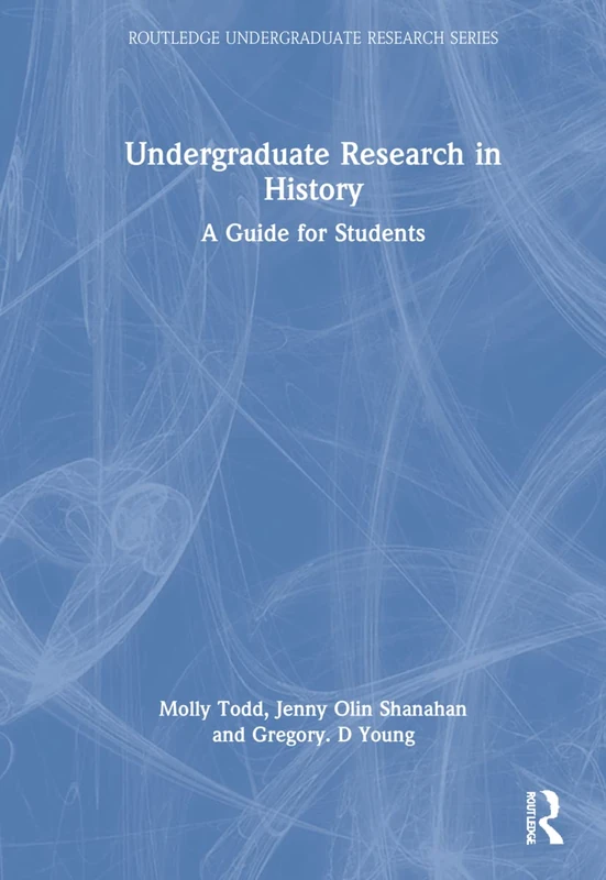 Undergraduate Research in History: A Guide for Students (Routledge Undergraduate Research Series)