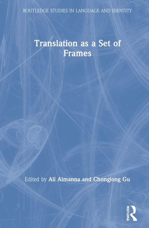 Translation as a Set of Frames: Ideology, Power, Discourse, Identity & Representation (Routledge Studies in Language and Identity)
