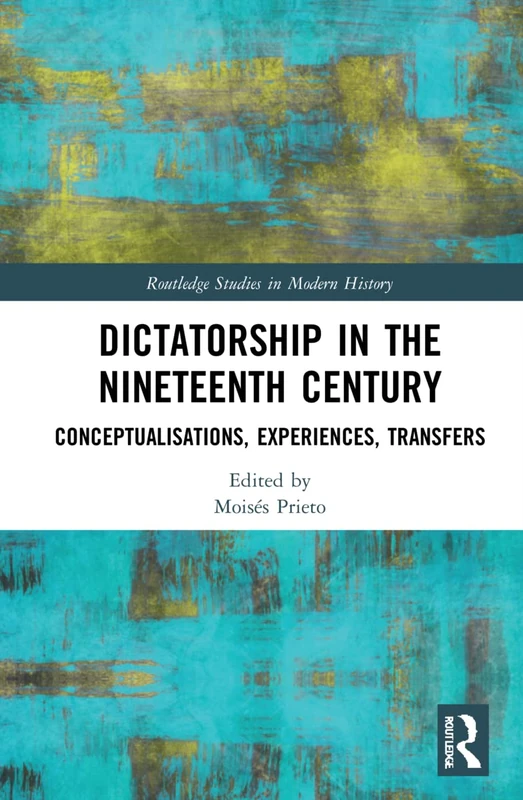 Dictatorship in the Nineteenth Century: Conceptualisations, Experiences, Transfers (Routledge Studies in Modern History)