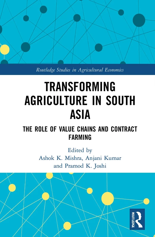 Transforming Agriculture in South Asia: The Role of Value Chains and Contract Farming (Routledge Studies in Agricultural Economics)