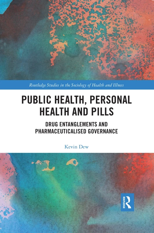 Public Health, Personal Health and Pills: Drug Entanglements and Pharmaceuticalised Governance (Routledge Studies in the Sociology of Health and Illness)
