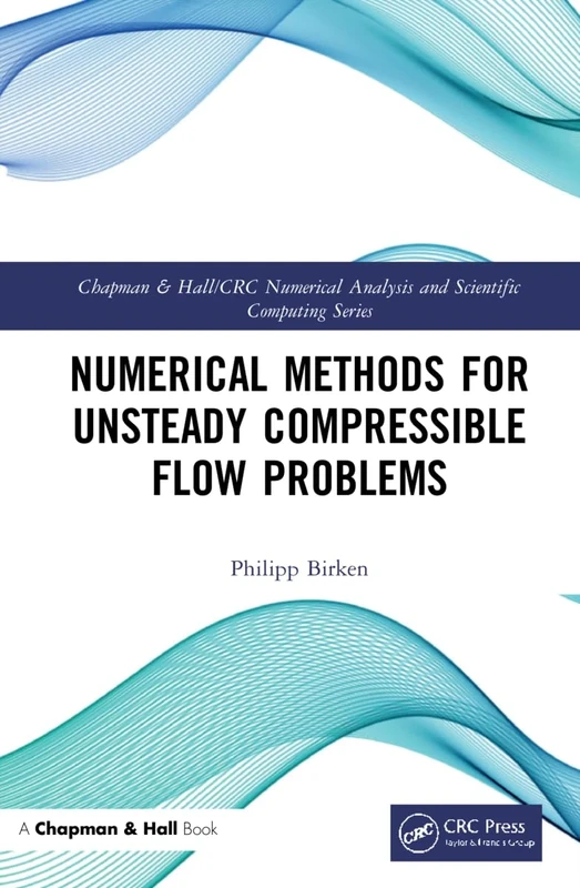 Numerical Methods for Unsteady Compressible Flow Problems (Chapman & Hall/CRC Numerical Analysis and Scientific Computing Series)