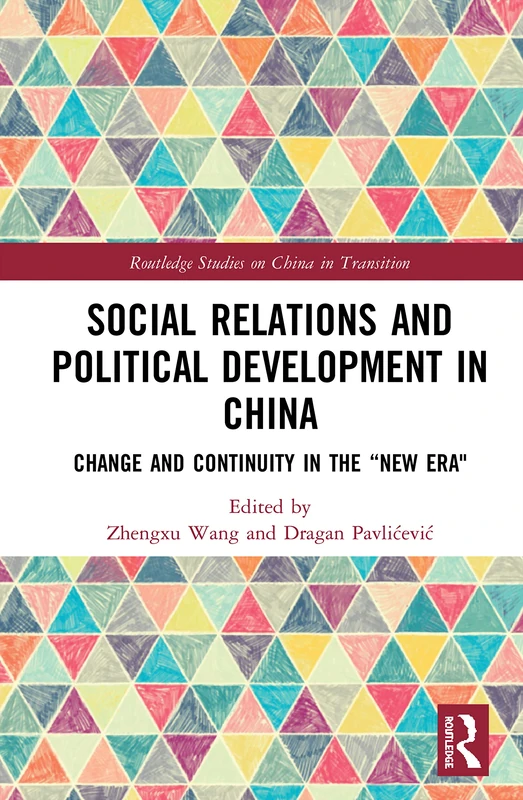 Social Relations and Political Development in China: Change and Continuity in the "New Era" (Routledge Studies on China in Transition)