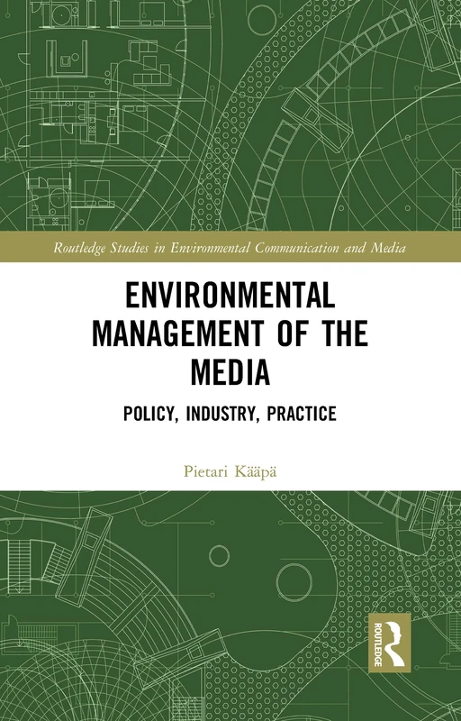 Environmental Management of the Media: Policy, Industry, Practice (Routledge Studies in Environmental Communication and Media)