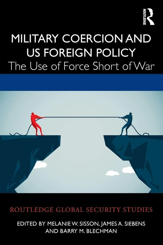 Military Coercion and US Foreign Policy: The Use of Force Short of War (Routledge Global Security Studies)